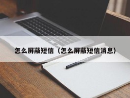 怎么屏蔽短信（怎么屏蔽短信消息）