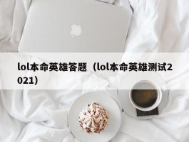 lol本命英雄答题（lol本命英雄测试2021）