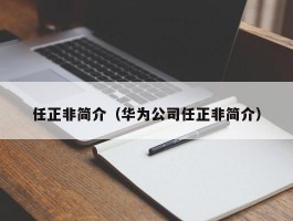 任正非简介（华为公司任正非简介）