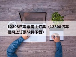 12308汽车票网上订票（12308汽车票网上订票软件下载）