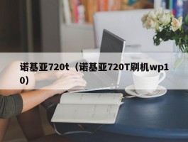 诺基亚720t（诺基亚720T刷机wp10）