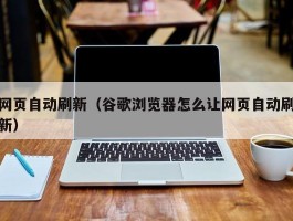 网页自动刷新（谷歌浏览器怎么让网页自动刷新）