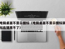 电脑桌面不显示图标（电脑桌面不显示图标鼠标右键用不了）