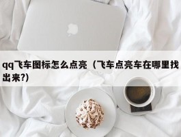 qq飞车图标怎么点亮（飞车点亮车在哪里找出来?）