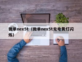 微单nex5t（微单nex5t充电黄灯闪烁）