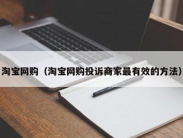 淘宝网购（淘宝网购投诉商家最有效的方法）