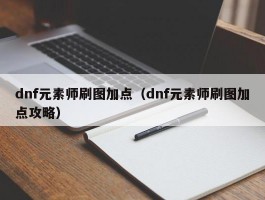 dnf元素师刷图加点（dnf元素师刷图加点攻略）