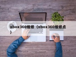 xbox360维修（xbox360维修点）