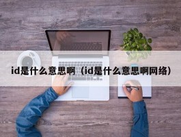 id是什么意思啊（id是什么意思啊网络）