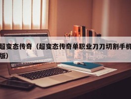 超变态传奇（超变态传奇单职业刀刀切割手机版）