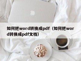 如何把word转换成pdf（如何把word转换成pdf文档）