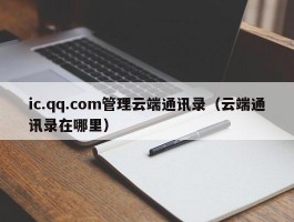 ic.qq.com管理云端通讯录（云端通讯录在哪里）