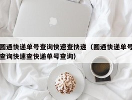 圆通快递单号查询快速查快递（圆通快递单号查询快速查快递单号查询）