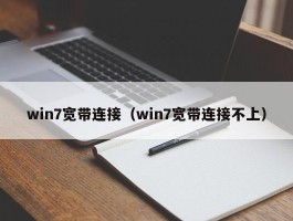 win7宽带连接（win7宽带连接不上）