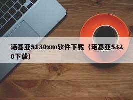 诺基亚5130xm软件下载（诺基亚5320下载）