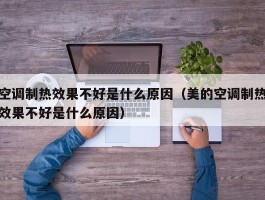 空调制热效果不好是什么原因（美的空调制热效果不好是什么原因）