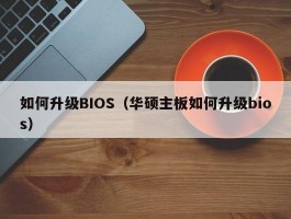 如何升级BIOS（华硕主板如何升级bios）