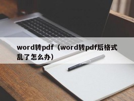 word转pdf（word转pdf后格式乱了怎么办）