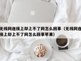 无线网连接上却上不了网怎么回事（无线网连接上却上不了网怎么回事苹果）