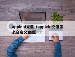 appleid充值（appleid充值怎么自定义金额）