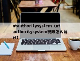 ntauthoritysystem（ntauthoritysystem权限怎么解开）