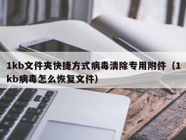 1kb文件夹快捷方式病毒清除专用附件（1kb病毒怎么恢复文件）