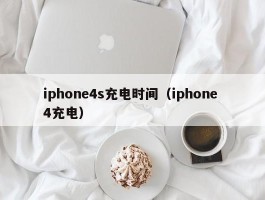 iphone4s充电时间（iphone 4充电）