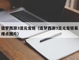 造梦西游3混元龙铠（造梦西游3混元龙铠易爆点图片）