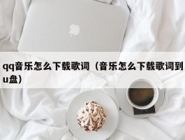 qq音乐怎么下载歌词（音乐怎么下载歌词到u盘）