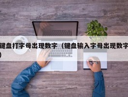 键盘打字母出现数字（键盘输入字母出现数字）