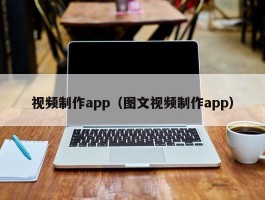 视频制作app（图文视频制作app）