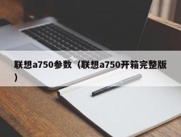 联想a750参数（联想a750开箱完整版）