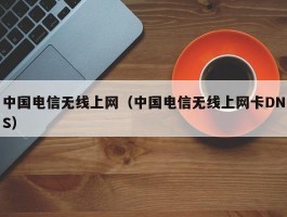 中国电信无线上网（中国电信无线上网卡DNS）