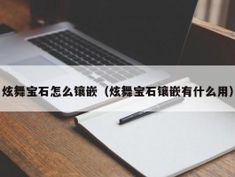 炫舞宝石怎么镶嵌（炫舞宝石镶嵌有什么用）