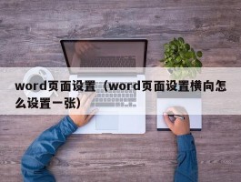 word页面设置（word页面设置横向怎么设置一张）