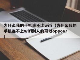 为什么我的手机连不上wifi（为什么我的手机连不上wifi别人的可以oppoa7）