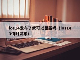 ios14发布了就可以更新吗（ios143何时发布）