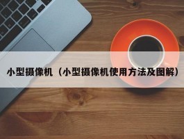 小型摄像机（小型摄像机使用方法及图解）