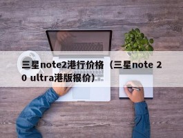 三星note2港行价格（三星note 20 ultra港版报价）