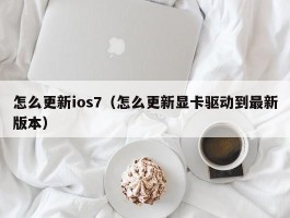 怎么更新ios7（怎么更新显卡驱动到最新版本）