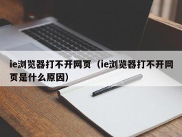 ie浏览器打不开网页（ie浏览器打不开网页是什么原因）