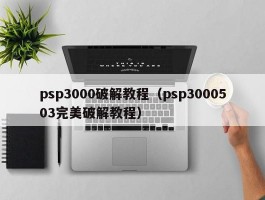 psp3000破解教程（psp3000503完美破解教程）