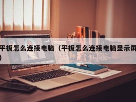 平板怎么连接电脑（平板怎么连接电脑显示屏）