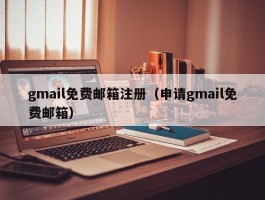 gmail免费邮箱注册（申请gmail免费邮箱）