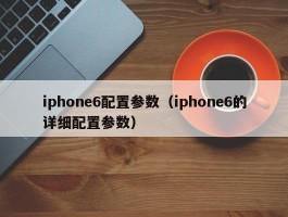 iphone6配置参数（iphone6的详细配置参数）