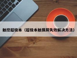 触控超极本（超极本触摸屏失效解决方法）