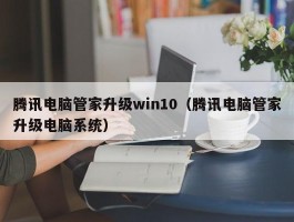 腾讯电脑管家升级win10（腾讯电脑管家升级电脑系统）